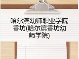 哈尔滨幼师职业学院香坊(哈尔滨香坊幼师学院)
