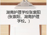 湖南护理学校张紫阳(张紫阳，湖南护理学校。)