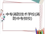 中专消防技术学校(消防中专技校)