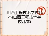 山西工程技术学校几本(山西工程技术学校几本)
