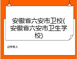 安徽省六安市卫校(安徽省六安市卫生学校)