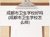 成都市卫生学校好吗(成都市卫生学校怎么样)