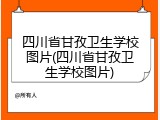四川省甘孜卫生学校图片(四川省甘孜卫生学校图片)