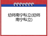 幼师南宁私立(幼师南宁私立)