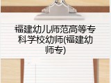 福建幼儿师范高等专科学校幼师(福建幼师专)