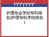 护理专业学校专科排名(护理专科学校排名)