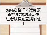 幼师资格证考试真题直播刷题(幼师资格证考试真题直播刷题)