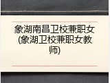 象湖南昌卫校兼职女(象湖卫校兼职女教师)