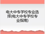 电大中专学校专业选择(电大中专学校专业指南)