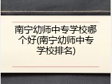 南宁幼师中专学校哪个好(南宁幼师中专学校排名)