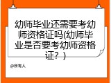 幼师毕业还需要考幼师资格证吗(幼师毕业是否要考幼师资格证？)