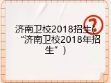 济南卫校2018招生(“济南卫校2018年招生”)