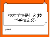 技术学校是什么(技术学校定义)