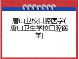 唐山卫校口腔医学(唐山卫生学校口腔医学)