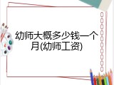 幼师大概多少钱一个月(幼师工资)