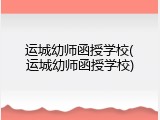 运城幼师函授学校(运城幼师函授学校)