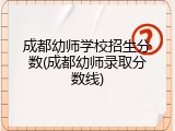 成都幼师学校招生分数(成都幼师录取分数线)