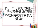 四川省比较好的幼师学校及分数线(四川省幼师学校排名及分数线)