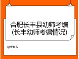 合肥长丰县幼师考编(长丰幼师考编情况)