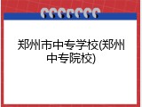 郑州市中专学校(郑州中专院校)