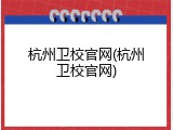 杭州卫校官网(杭州卫校官网)