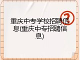 重庆中专学校招聘信息(重庆中专招聘信息)