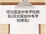 河北保定中专学校排名(河北保定中专学校排名)