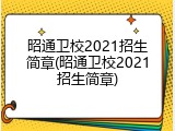 昭通卫校2021招生简章(昭通卫校2021招生简章)