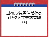 卫校报名条件是什么(卫校入学要求有哪些)