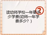 读幼师学校一年要多少学费(幼师一年学费多少？)