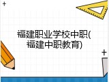 福建职业学校中职(福建中职教育)