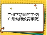 广州学幼师的学校(广州幼师教育学院)