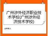 广州涉外经济职业技术学校(广州涉外经济技术学校)