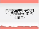 四川航空中职学校招生(四川航校中职招生简章)
