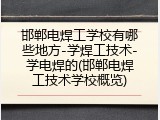 邯郸电焊工学校有哪些地方-学焊工技术-学电焊的(邯郸电焊工技术学校概览)