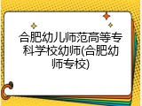 合肥幼儿师范高等专科学校幼师(合肥幼师专校)