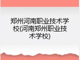 郑州河南职业技术学校(河南郑州职业技术学校)