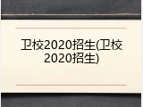 卫校2020招生(卫校2020招生)