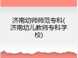 济南幼师师范专科(济南幼儿教师专科学校)