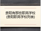 贵阳有那些职高学校(贵阳职高学校列表)