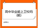 高中毕业能上卫校吗(能)