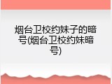 烟台卫校约妹子的暗号(烟台卫校约妹暗号)