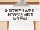 职高学校有什么专业(职高学校开设的专业有哪些)