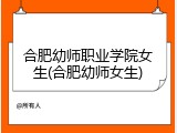合肥幼师职业学院女生(合肥幼师女生)