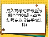 成人高考幼师专业报哪个学校(成人高考幼师专业报名学校选择)