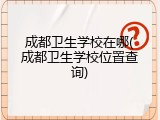 成都卫生学校在哪(成都卫生学校位置查询)