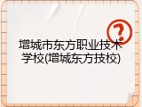 增城市东方职业技术学校(增城东方技校)