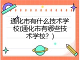 通化市有什么技术学校(通化市有哪些技术学校？)