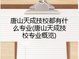 唐山天成技校都有什么专业(唐山天成技校专业概览)