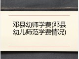 邓县幼师学费(邓县幼儿师范学费情况)